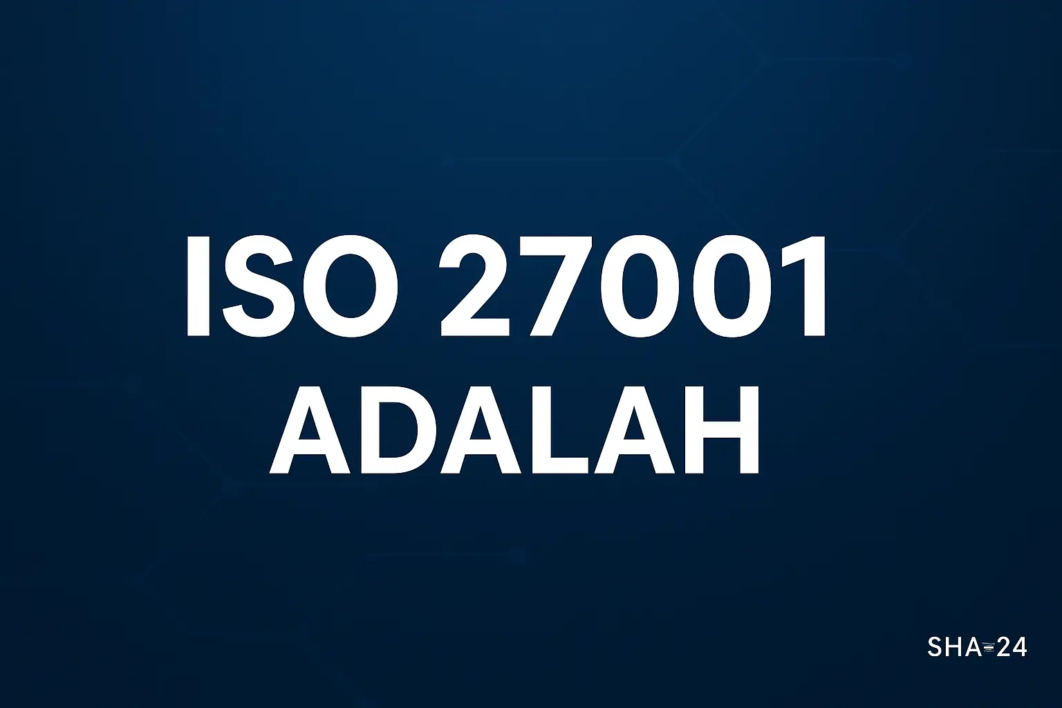 ISO 27001 Adalah: Panduan Lengkap Tentang Standar Keamanan Informasi Internasional